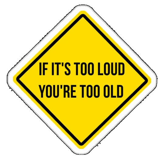Sticker If it's too loud you're too old