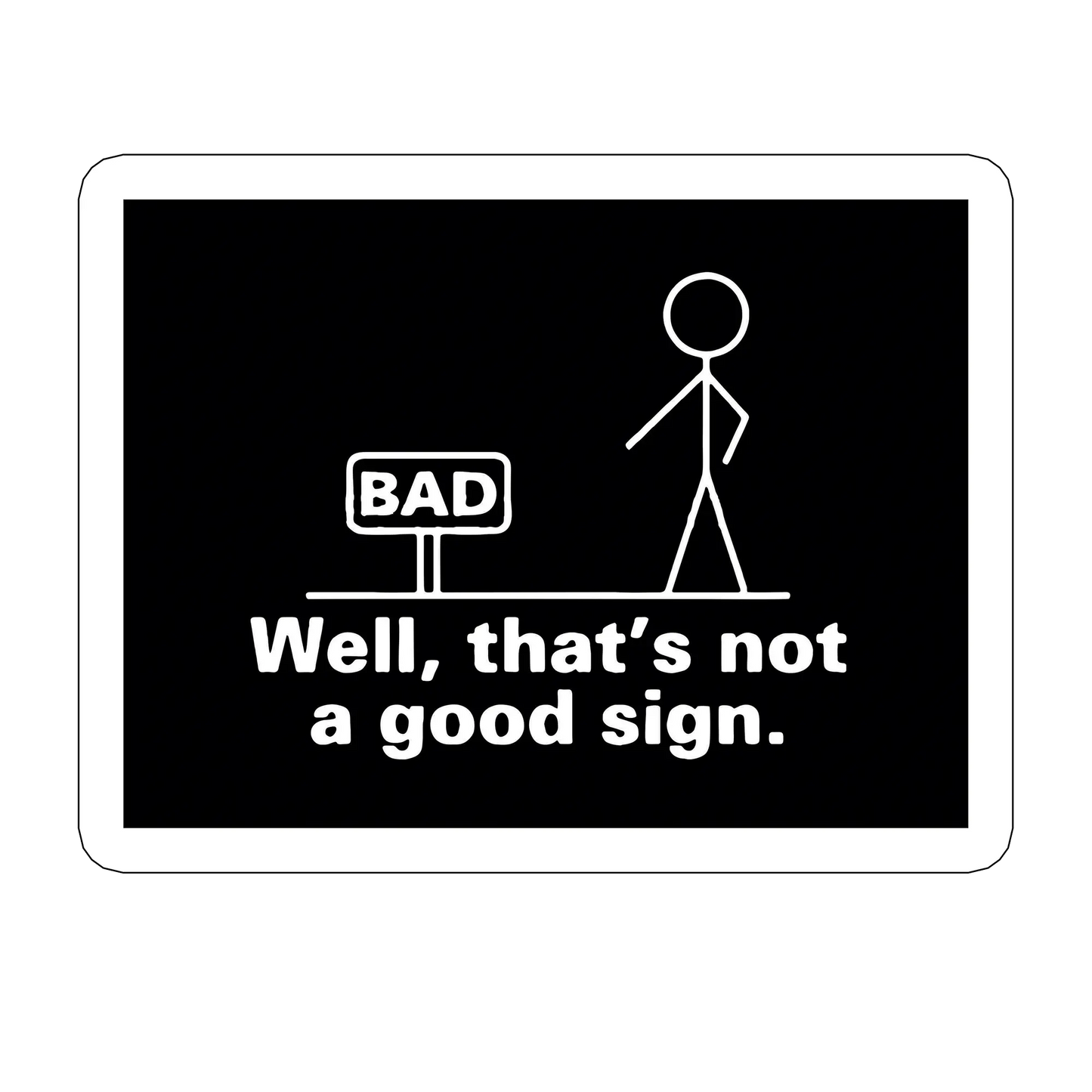 sticker THAT IS NOT A GOOD SIGN