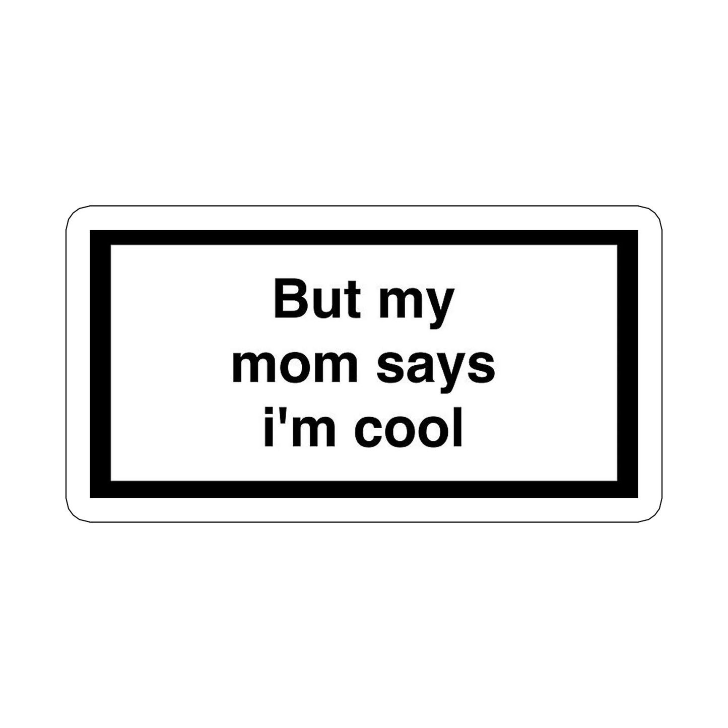 sticker but my mom says Im cool