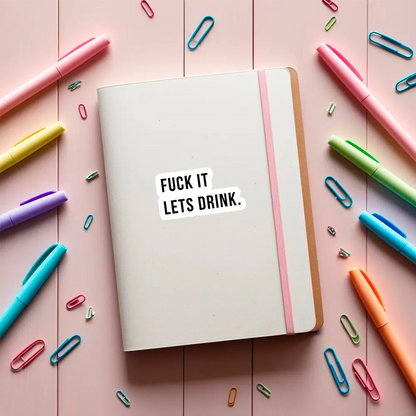 Sticker Fuck it let`s drink