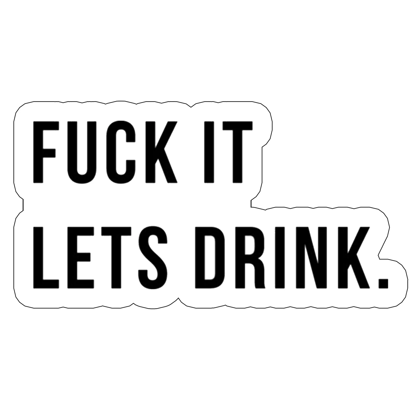Sticker Fuck it let`s drink